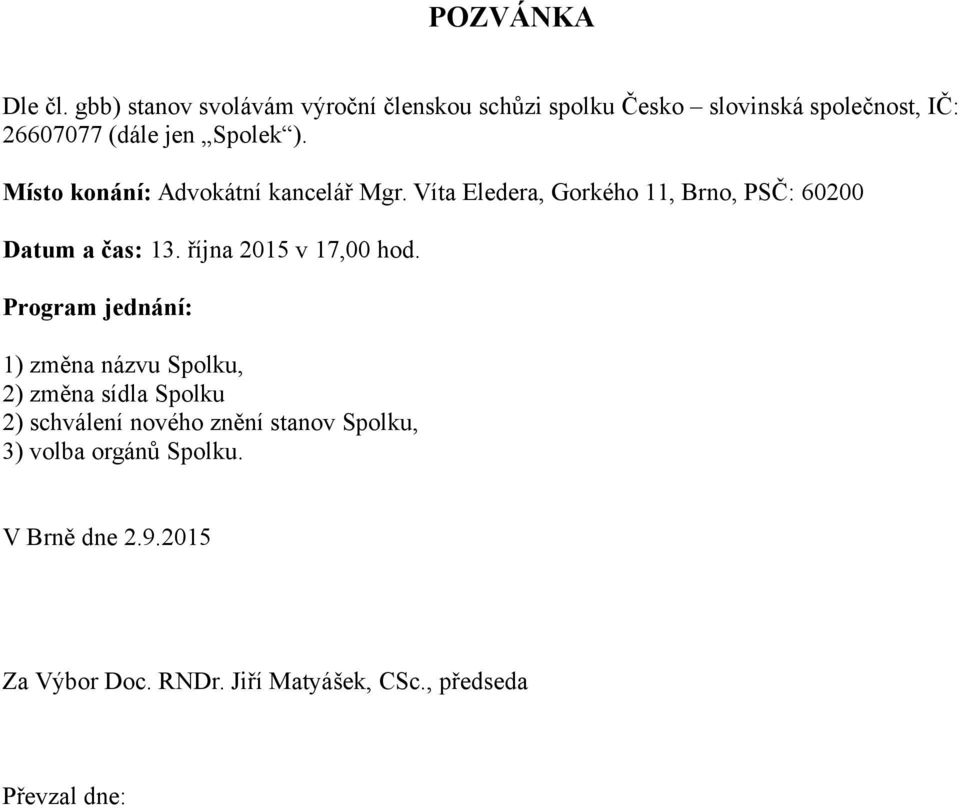 Místo konání: Advokátní kancelář Mgr. Víta Eledera, Gorkého 11, Brno, PSČ: 60200 Datum a čas: 13.