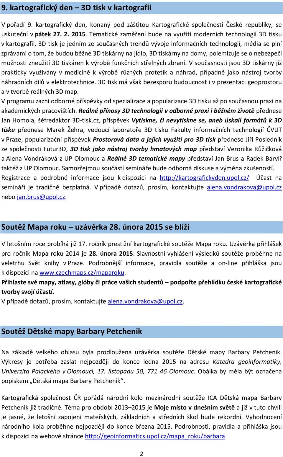 3D tisk je jedním ze současných trendů vývoje informačních technologií, média se plní zprávami o tom, že budou běžné 3D tiskárny na jídlo, 3D tiskárny na domy, polemizuje se o nebezpečí možnosti