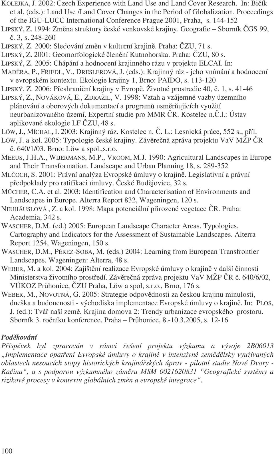 2000: Sledování zmn v kulturní krajin. Praha: ZU, 71 s. LIPSKÝ, Z. 2001: Geomorfologické lenní Kutnohorska. Praha: ZU, 80 s. LIPSKÝ, Z. 2005: Chápání a hodnocení krajinného rázu v projektu ELCAI.