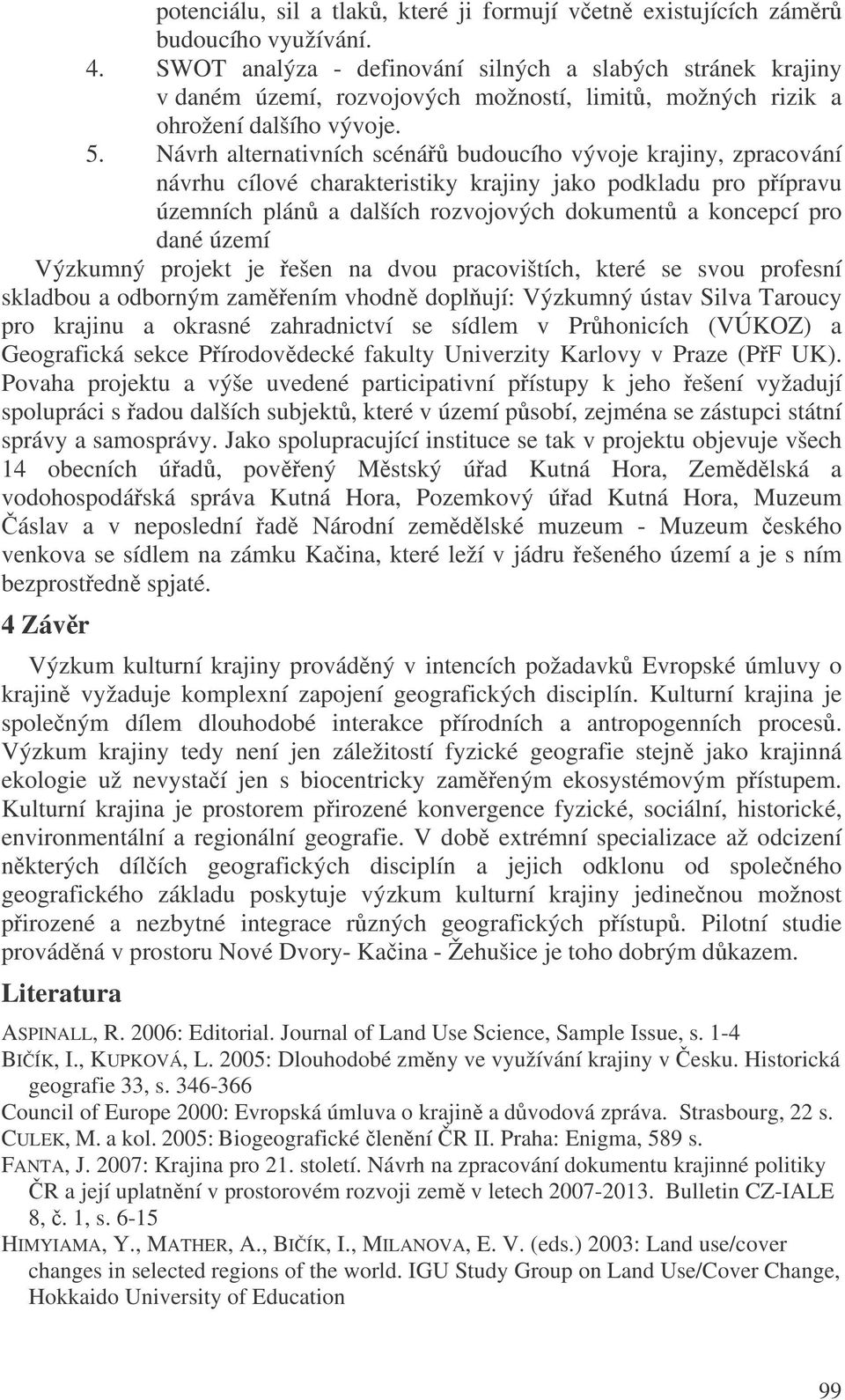 Návrh alternativních scéná budoucího vývoje krajiny, zpracování návrhu cílové charakteristiky krajiny jako podkladu pro pípravu územních plán a dalších rozvojových dokument a koncepcí pro dané území