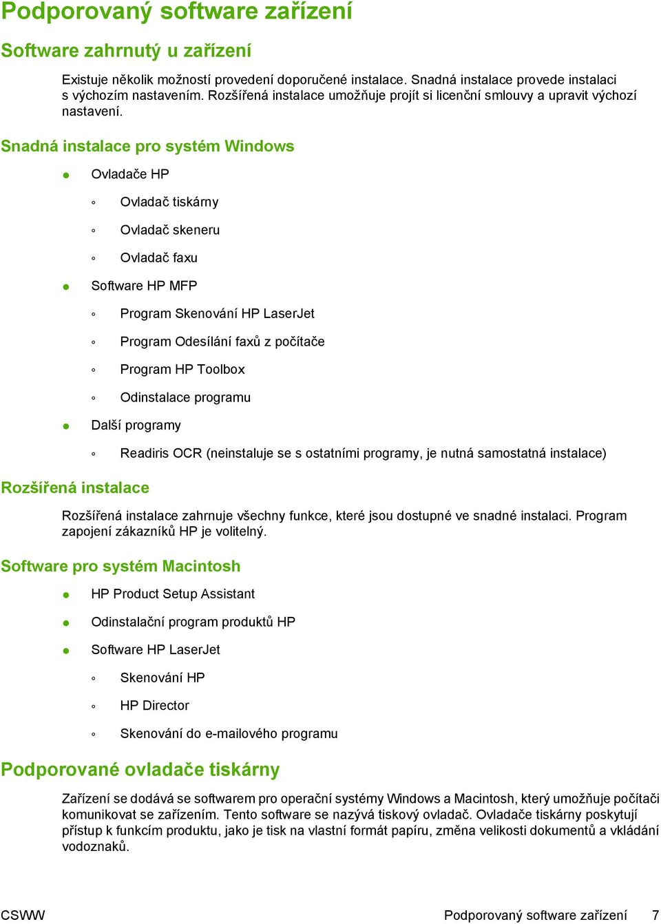 Snadná instalace pro systém Windows Ovladače HP Ovladač tiskárny Ovladač skeneru Ovladač faxu Software HP MFP Program Skenování HP LaserJet Program Odesílání faxů z počítače Program HP Toolbox