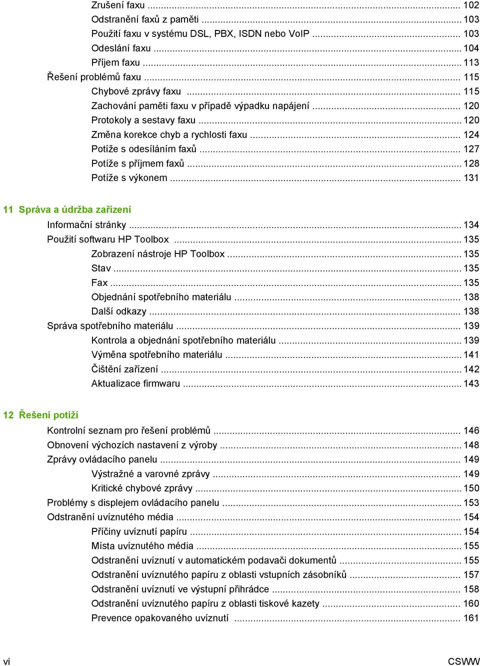 .. 128 Potíže s výkonem... 131 11 Správa a údržba zařízení Informační stránky... 134 Použití softwaru HP Toolbox... 135 Zobrazení nástroje HP Toolbox... 135 Stav... 135 Fax.