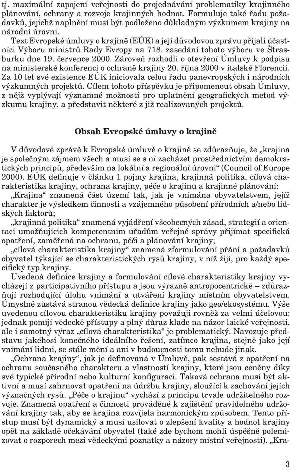 Text Evropské úmluvy o krajině (EÚK) a její důvodovou zprávu přijali účastníci Výboru ministrů Rady Evropy na 718. zasedání tohoto výboru ve Štrasburku dne 19. července 2000.