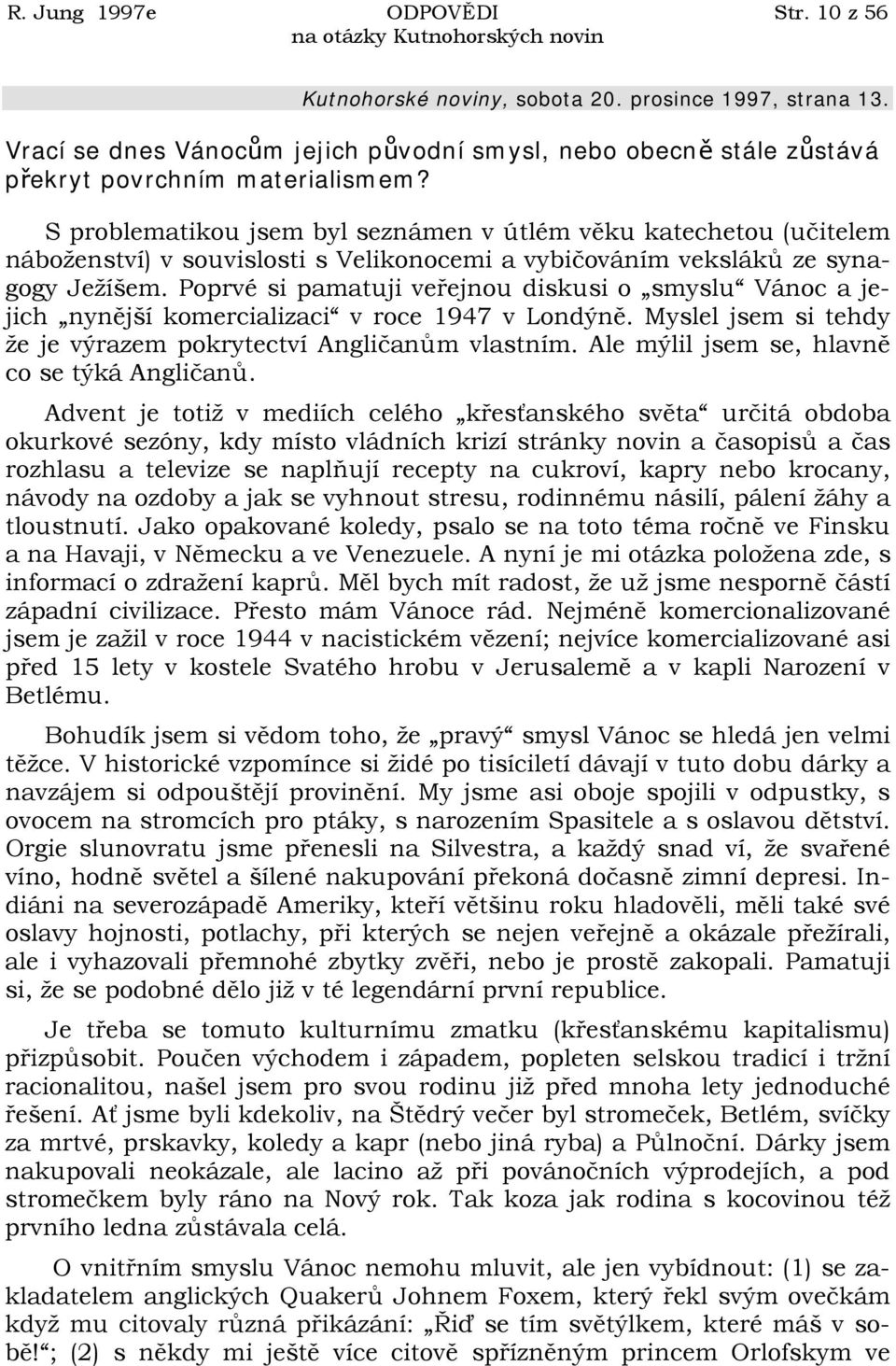 Poprvé si pamatuji veřejnou diskusi o smyslu Vánoc a jejich nynější komercializaci v roce 1947 v Londýně. Myslel jsem si tehdy že je výrazem pokrytectví Angličanům vlastním.