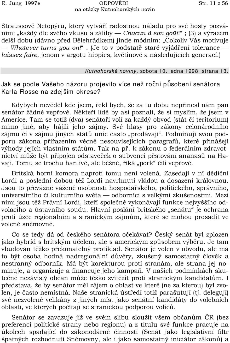 . (Je to v podstatě staré vyjádření tolerance laissez faire, jenom v argotu hippies, květinové a následujících generací.) Kutnohorské noviny, sobota 10. ledna 1998, strana 13.