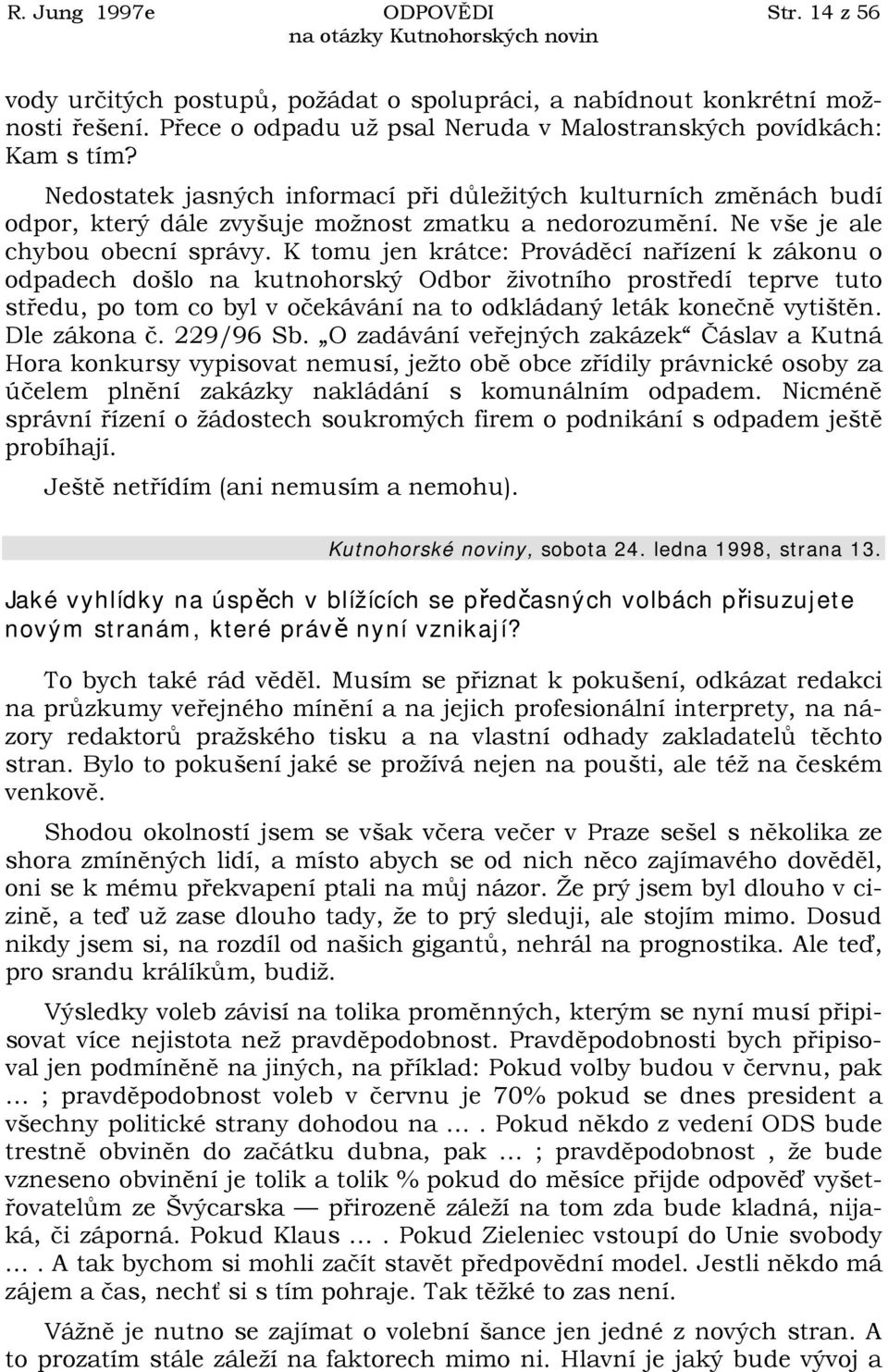 K tomu jen krátce: Prováděcí nařízení k zákonu o odpadech došlo na kutnohorský Odbor životního prostředí teprve tuto středu, po tom co byl v očekávání na to odkládaný leták konečně vytištěn.