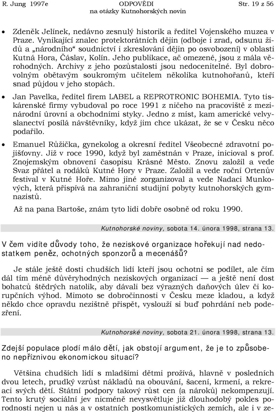 Jeho publikace, ač omezené, jsou z mála věrohodných. Archivy z jeho pozůstalosti jsou nedocenitelné. Byl dobrovolným obětavým soukromým učitelem několika kutnohořanů, kteří snad půjdou v jeho stopách.