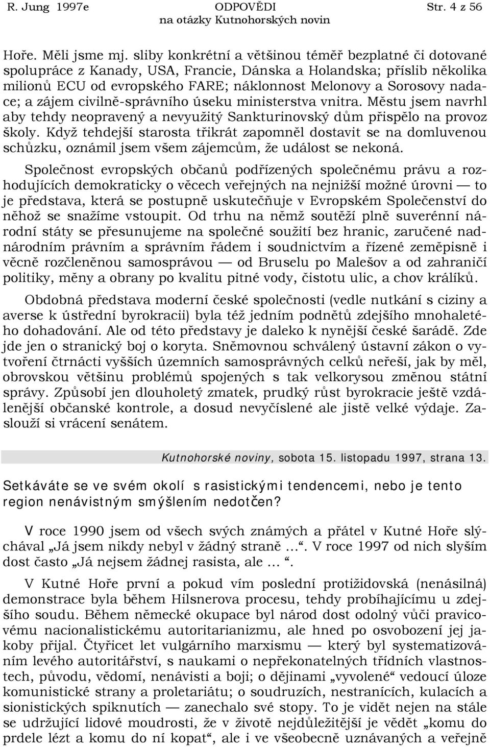 zájem civilně-správního úseku ministerstva vnitra. Městu jsem navrhl aby tehdy neopravený a nevyužitý Sankturinovský dům přispělo na provoz školy.