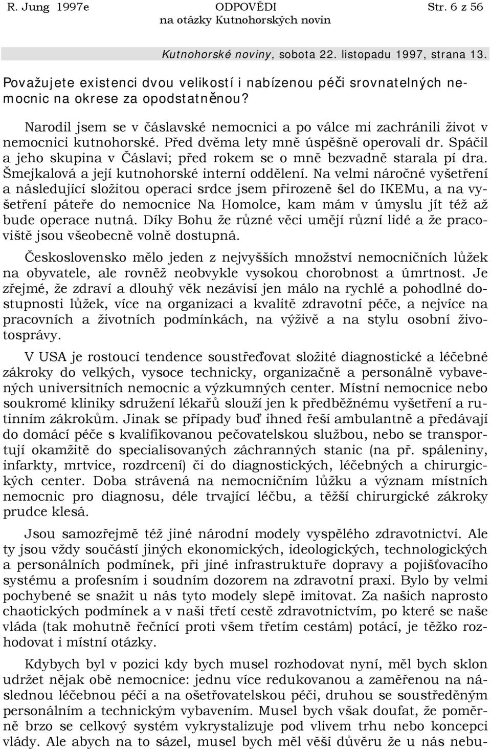 Spáčil a jeho skupina v Čáslavi; před rokem se o mně bezvadně starala pí dra. Šmejkalová a její kutnohorské interní oddělení.