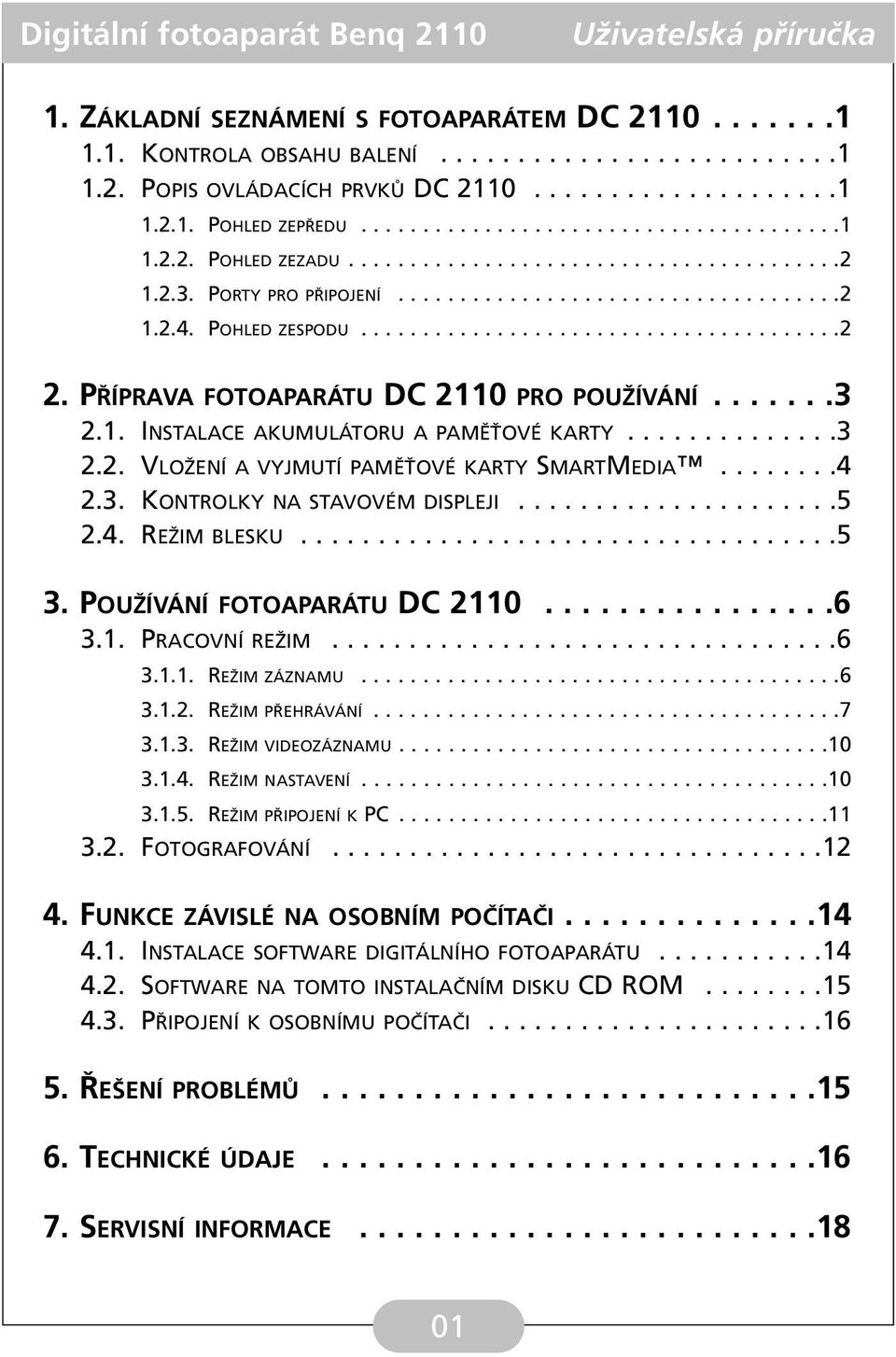 PŘÍPRAVA FOTOAPARÁTU DC 2110 PRO POUŽÍVÁNÍ.......3 2.1. INSTALACE AKUMULÁTORU A PAMĚŤOVÉ KARTY..............3 2.2. VLOŽENÍ A VYJMUTÍ PAMĚŤOVÉ KARTY SMARTMEDIA........4 2.3. KONTROLKY NA STAVOVÉM DISPLEJI.