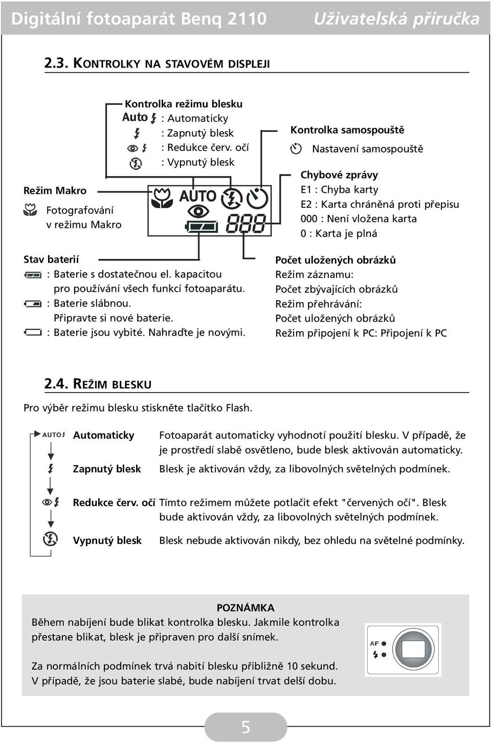 Kontrolka samospouště Nastavení samospouště Chybové zprávy E1 : Chyba karty E2 : Karta chráněná proti přepisu 000 : Není vložena karta 0 : Karta je plná Počet uložených obrázků Režim záznamu: Počet