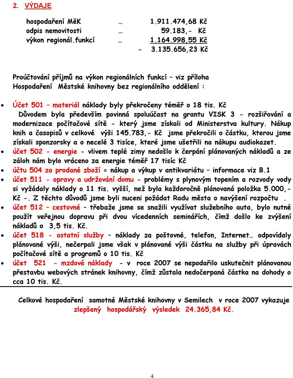 Kč Důvodem byla především povinná spoluúčast na grantu VISK 3 - rozšiřování a modernizace počítačové sítě - který jsme získali od Ministerstva kultury. Nákup knih a časopisů v celkové výši 145.