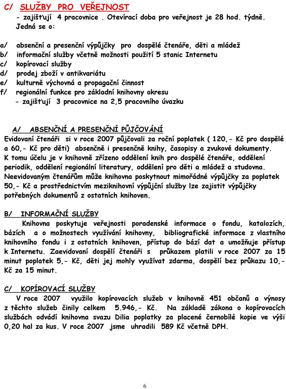 kulturně výchovná a propagační činnost f/ regionální funkce pro základní knihovny okresu - zajišťují 3 pracovnice na 2,5 pracovního úvazku A/ ABSENČNÍ A PRESENČNÍ PŮJČOVÁNÍ Evidovaní čtenáři si v