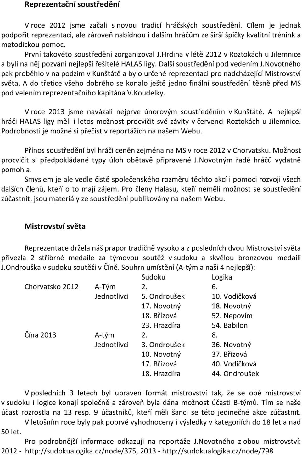 Hrdina v létě 2012 v Roztokách u Jilemnice a byli na něj pozváni nejlepší řešitelé HALAS ligy. Další soustředění pod vedením J.