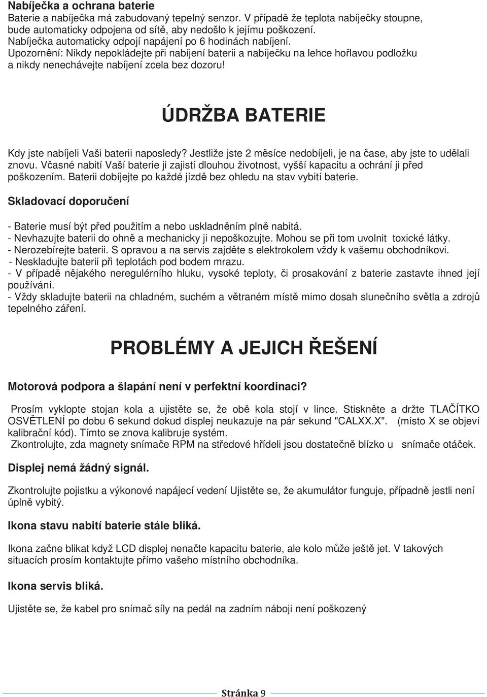 ÚDRŽBA BATERIE Kdy jste nabíjeli Vaši baterii naposledy? Jestliže jste 2 msíce nedobíjeli, je na ase, aby jste to udlali znovu.