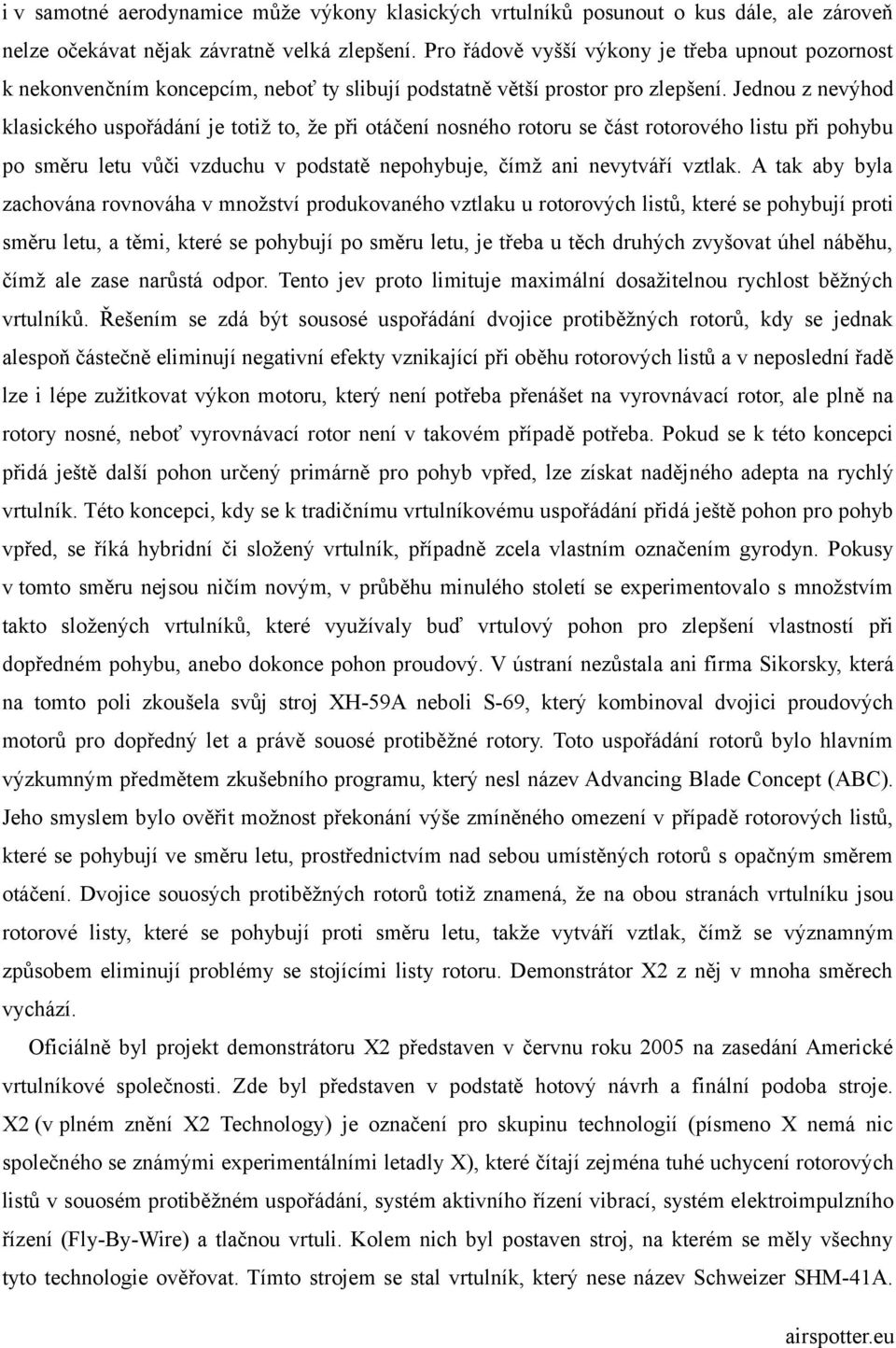 Jednou z nevýhod klasického uspořádání je totiž to, že při otáčení nosného rotoru se část rotorového listu při pohybu po směru letu vůči vzduchu v podstatě nepohybuje, čímž ani nevytváří vztlak.