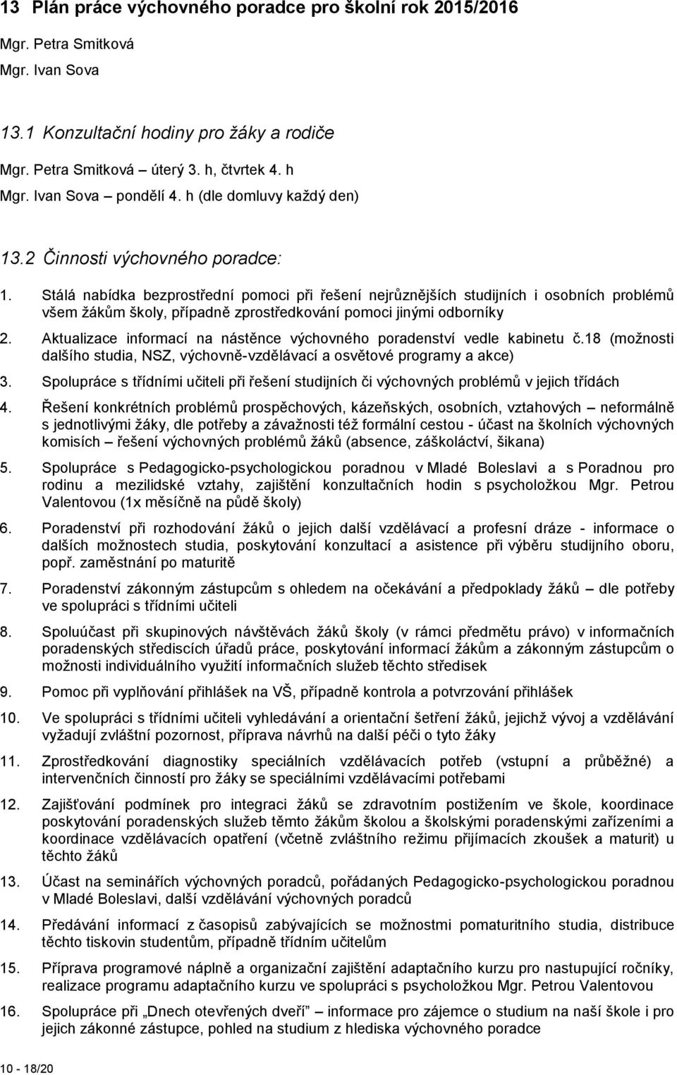 Stálá nabídka bezprostřední pomoci při řešení nejrůznějších studijních i osobních problémů všem žákům školy, případně zprostředkování pomoci jinými odborníky 2.