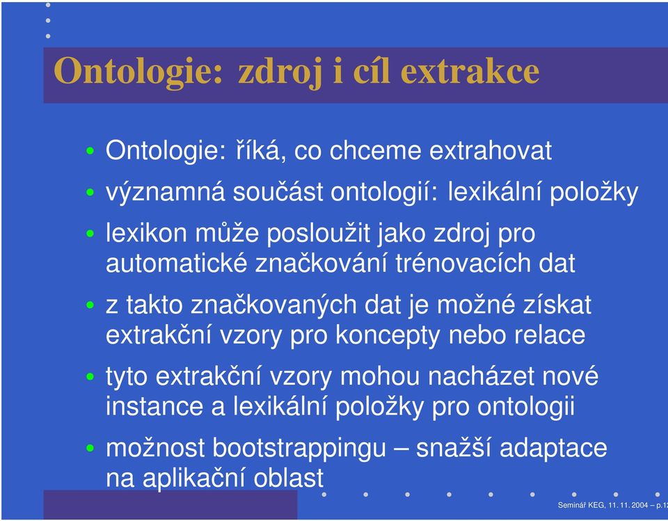 je možné získat extrakční vzory pro koncepty nebo relace tyto extrakční vzory mohou nacházet nové instance a