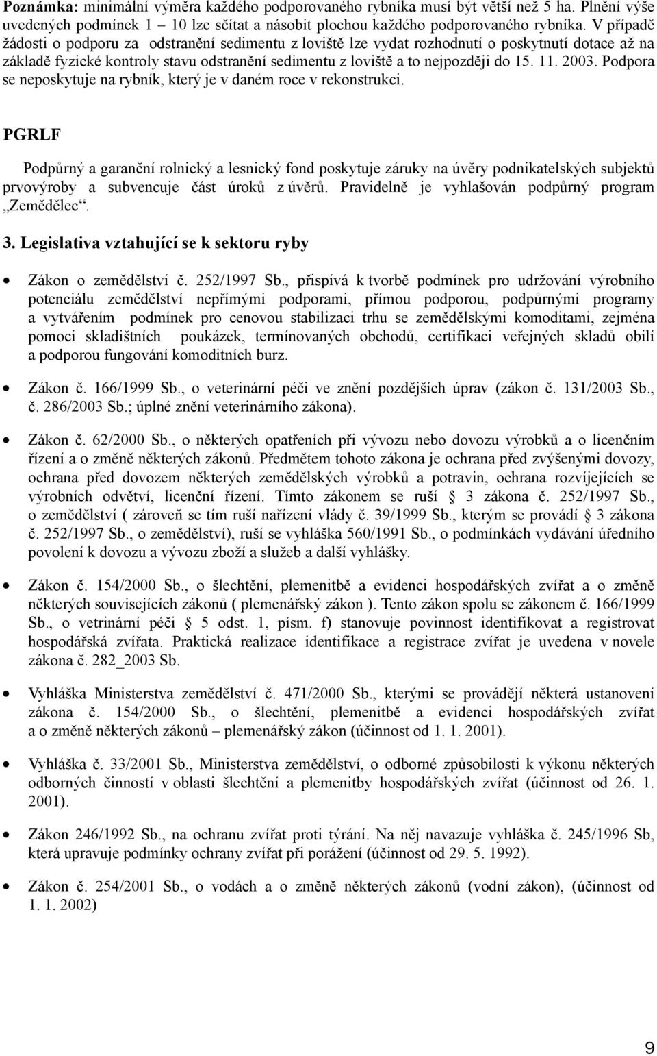 2003. Podpora se neposkytuje na rybník, který je v daném roce v rekonstrukci.