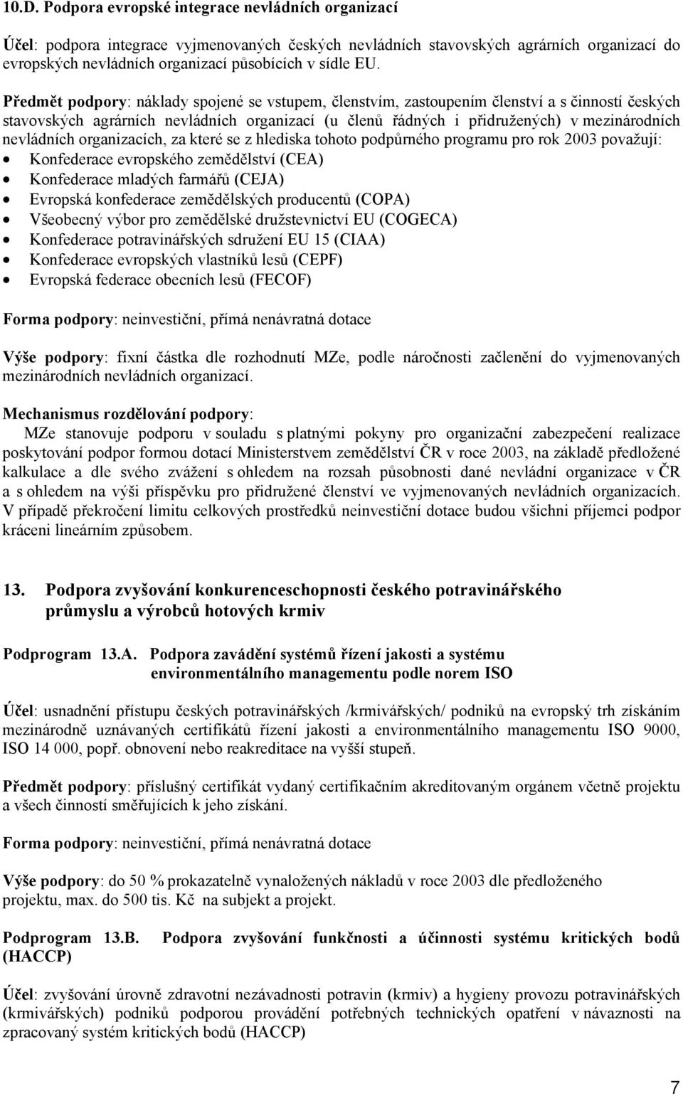 nevládních organizacích, za které se z hlediska tohoto podpůrného programu pro rok 2003 považují: Konfederace evropského zemědělství (CEA) Konfederace mladých farmářů (CEJA) Evropská konfederace