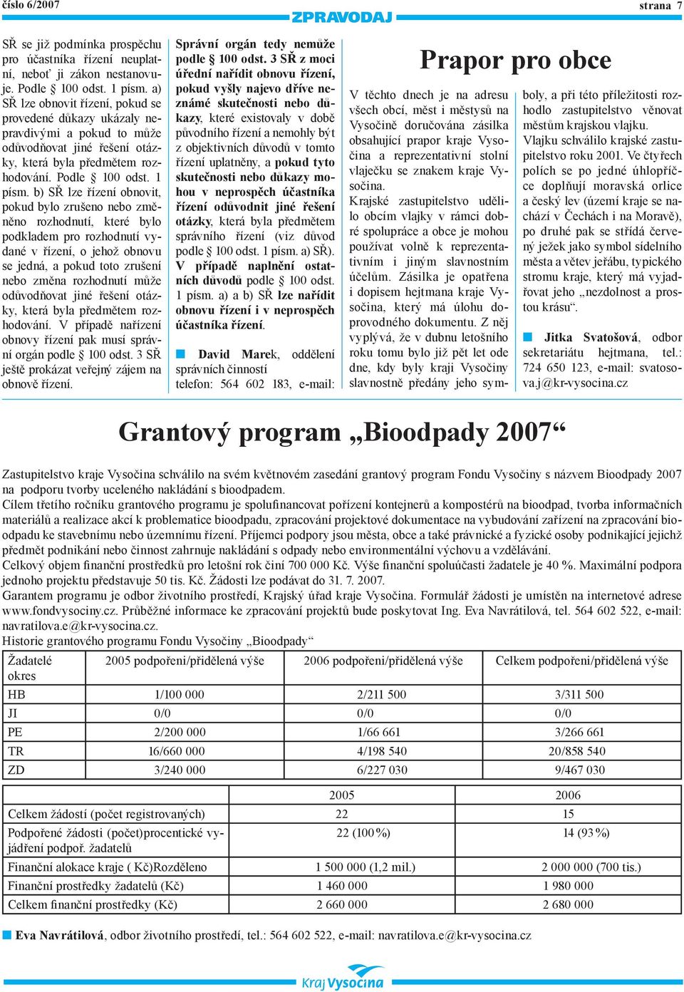 b) SŘ lze řízení obnovit, pokud bylo zrušeno nebo změněno rozhodnutí, které bylo podkladem pro rozhodnutí vydané v řízení, o jehož obnovu se jedná, a pokud toto zrušení nebo změna rozhodnutí může