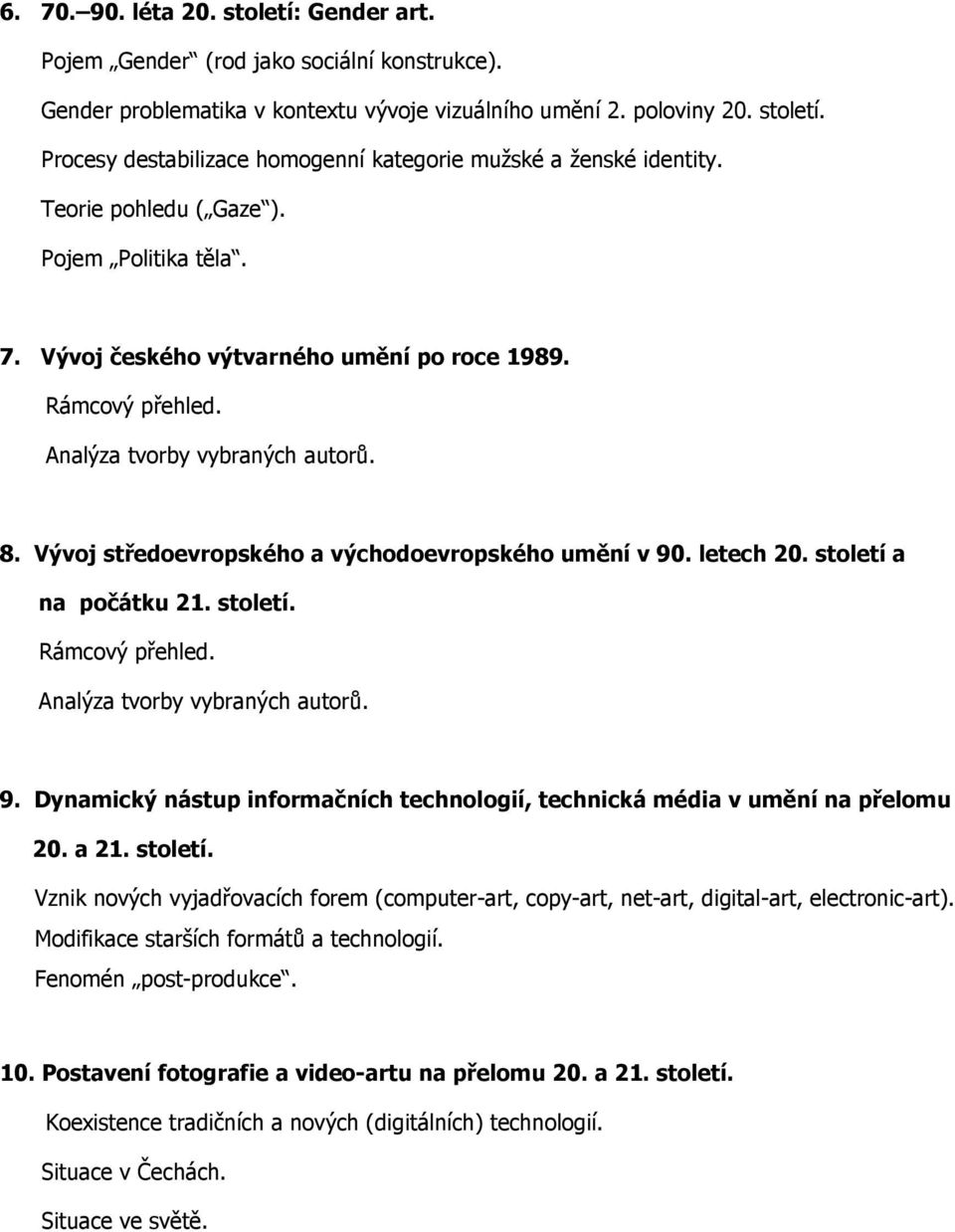 Vývoj středoevropského a východoevropského umění v 90. letech 20. století a na počátku 21. století. Rámcový přehled. Analýza tvorby vybraných autorů. 9. Dynamický nástup informačních technologií, technická média v umění na přelomu 20.