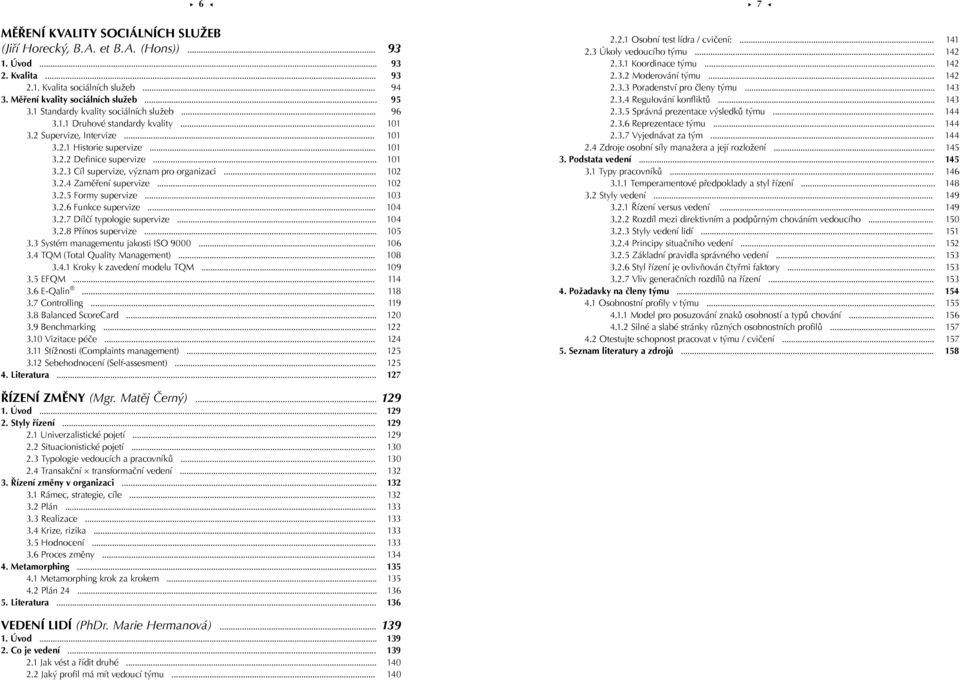 .. 102 3.2.4 Zaměření supervize... 102 3.2.5 Formy supervize... 103 3.2.6 Funkce supervize... 104 3.2.7 Dílčí typologie supervize... 104 3.2.8 Přínos supervize... 105 3.