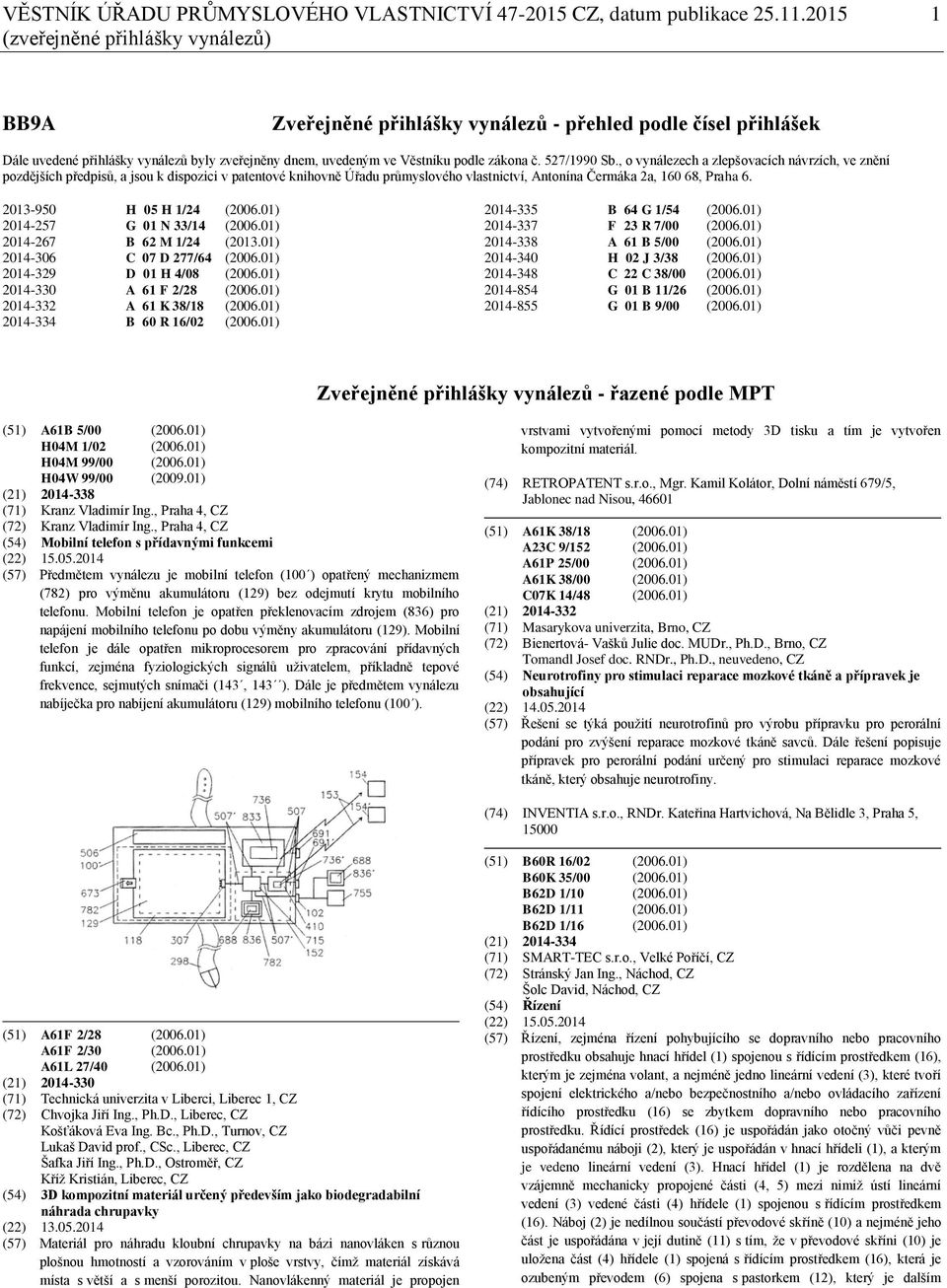 527/1990 Sb., o vynálezech a zlepšovacích návrzích, ve znění pozdějších předpisů, a jsou k dispozici v patentové knihovně Úřadu průmyslového vlastnictví, Antonína Čermáka 2a, 160 68, Praha 6.