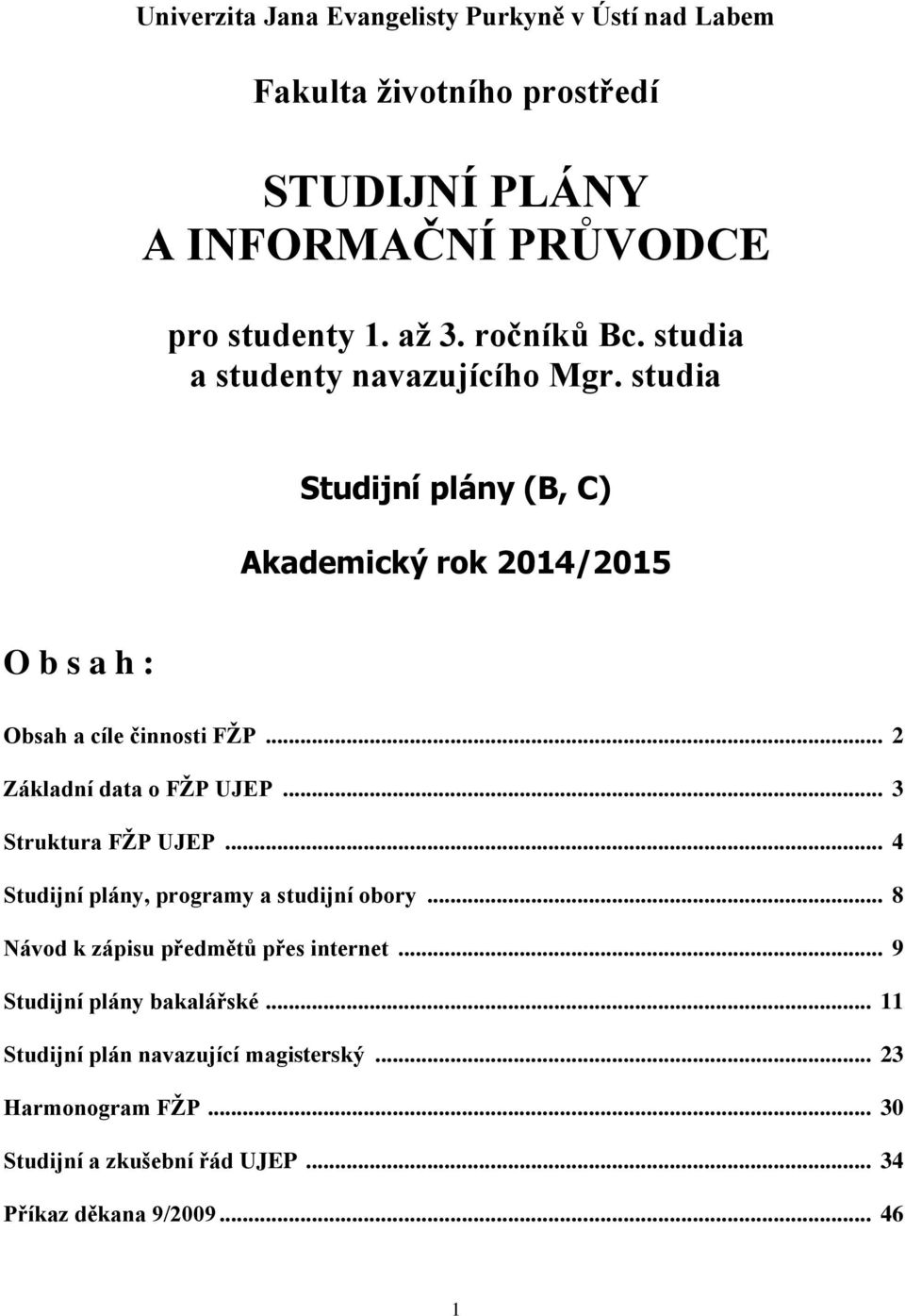 .. 2 Základní data o FŽP UJEP... 3 Struktura FŽP UJEP... 4 Studijní plány, programy a studijní obory... 8 Návod k zápisu předmětů přes internet.