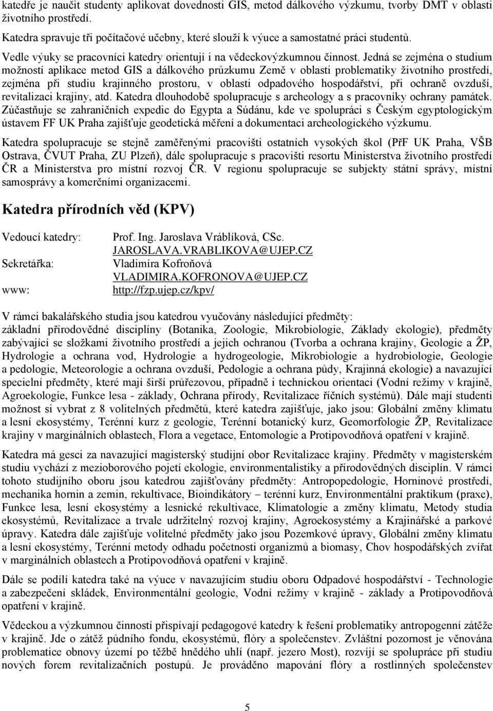 Jedná se zejména o studium možností aplikace metod GIS a dálkového průzkumu Země v oblasti problematiky životního prostředí, zejména při studiu krajinného prostoru, v oblasti odpadového hospodářství,