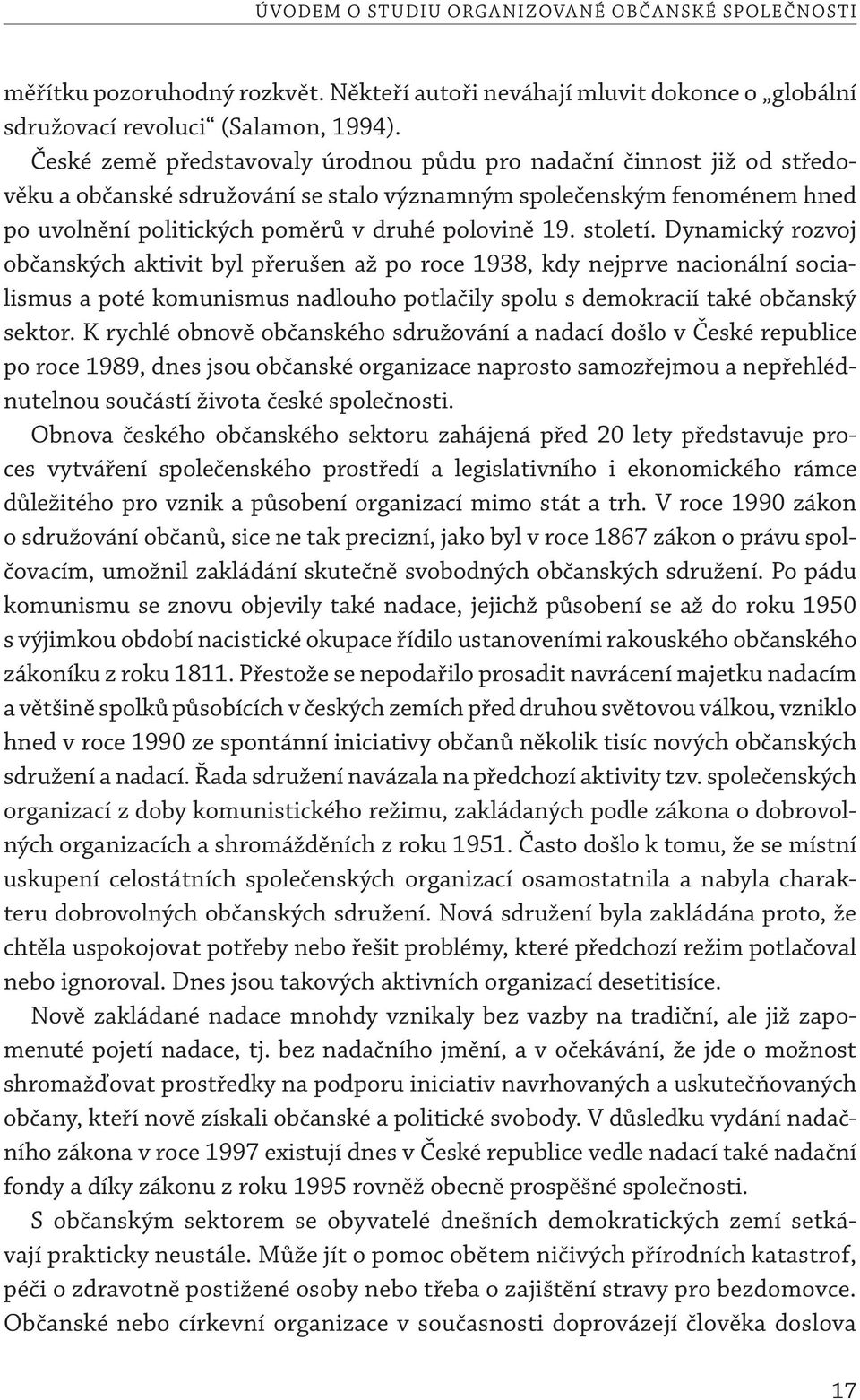 století. Dynamický rozvoj občanských aktivit byl přerušen až po roce 1938, kdy nejprve nacionální socialismus a poté komunismus nadlouho potlačily spolu s demokracií také občanský sektor.