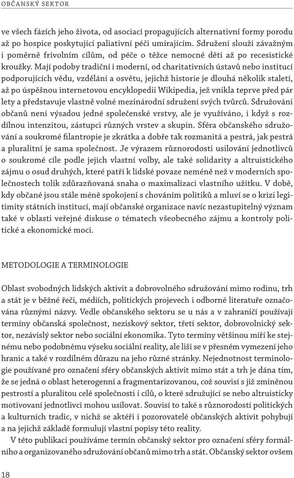 Mají podoby tradiční i moderní, od charitativních ústavů nebo institucí podporujících vědu, vzdělání a osvětu, jejichž historie je dlouhá několik staletí, až po úspěšnou internetovou encyklopedii