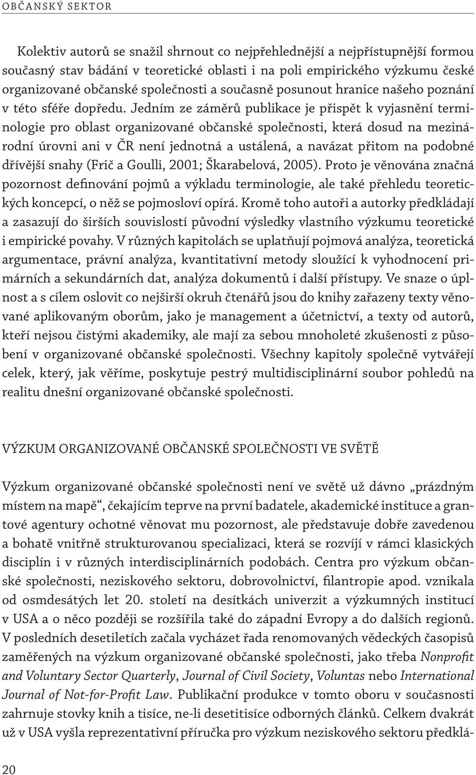 Jedním ze záměrů publikace je přispět k vyjasnění terminologie pro oblast organizované občanské společnosti, která dosud na mezinárodní úrovni ani v ČR není jednotná a ustálená, a navázat přitom na