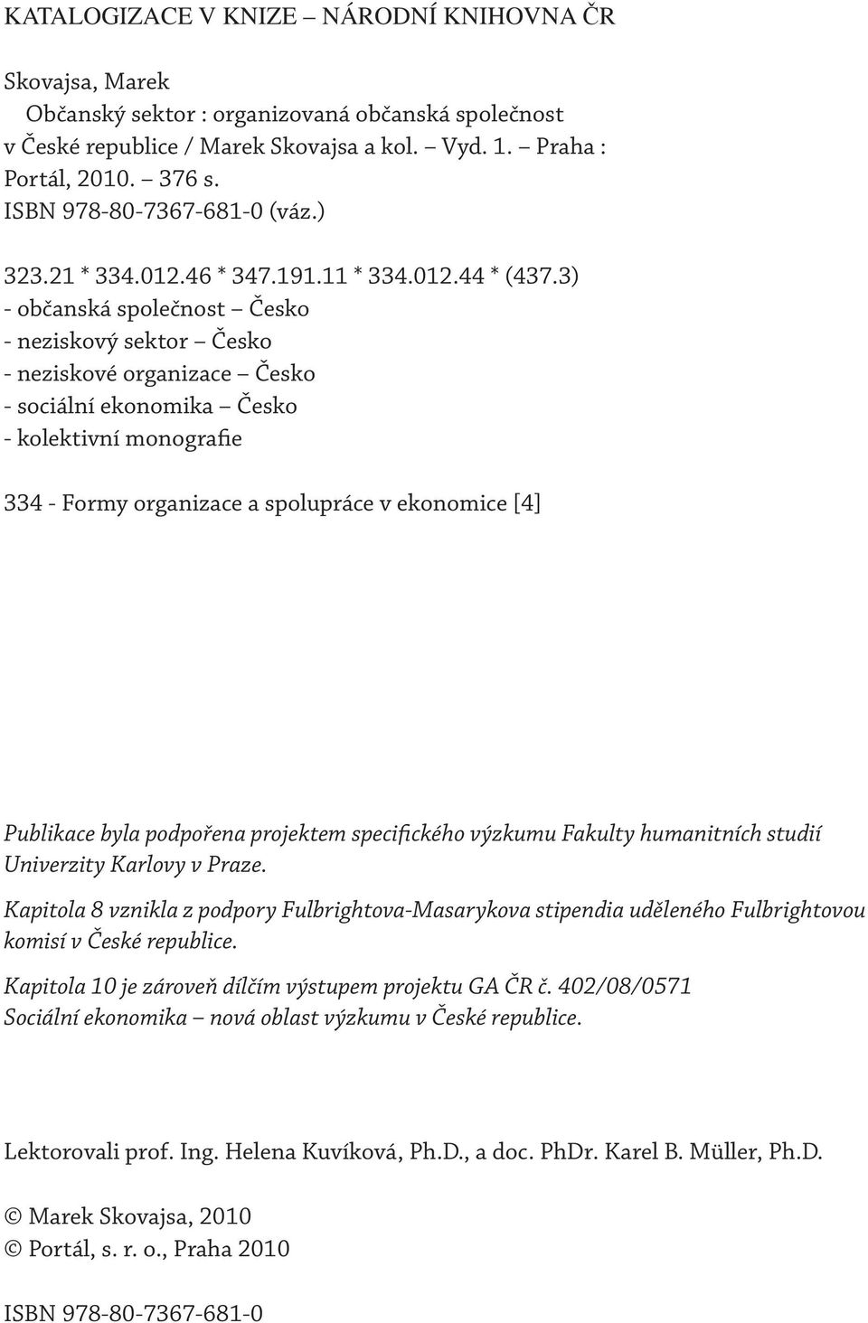 3) - občanská společnost Česko - neziskový sektor Česko - neziskové organizace Česko - sociální ekonomika Česko - kolektivní monografie 334 - Formy organizace a spolupráce v ekonomice [4] Publikace