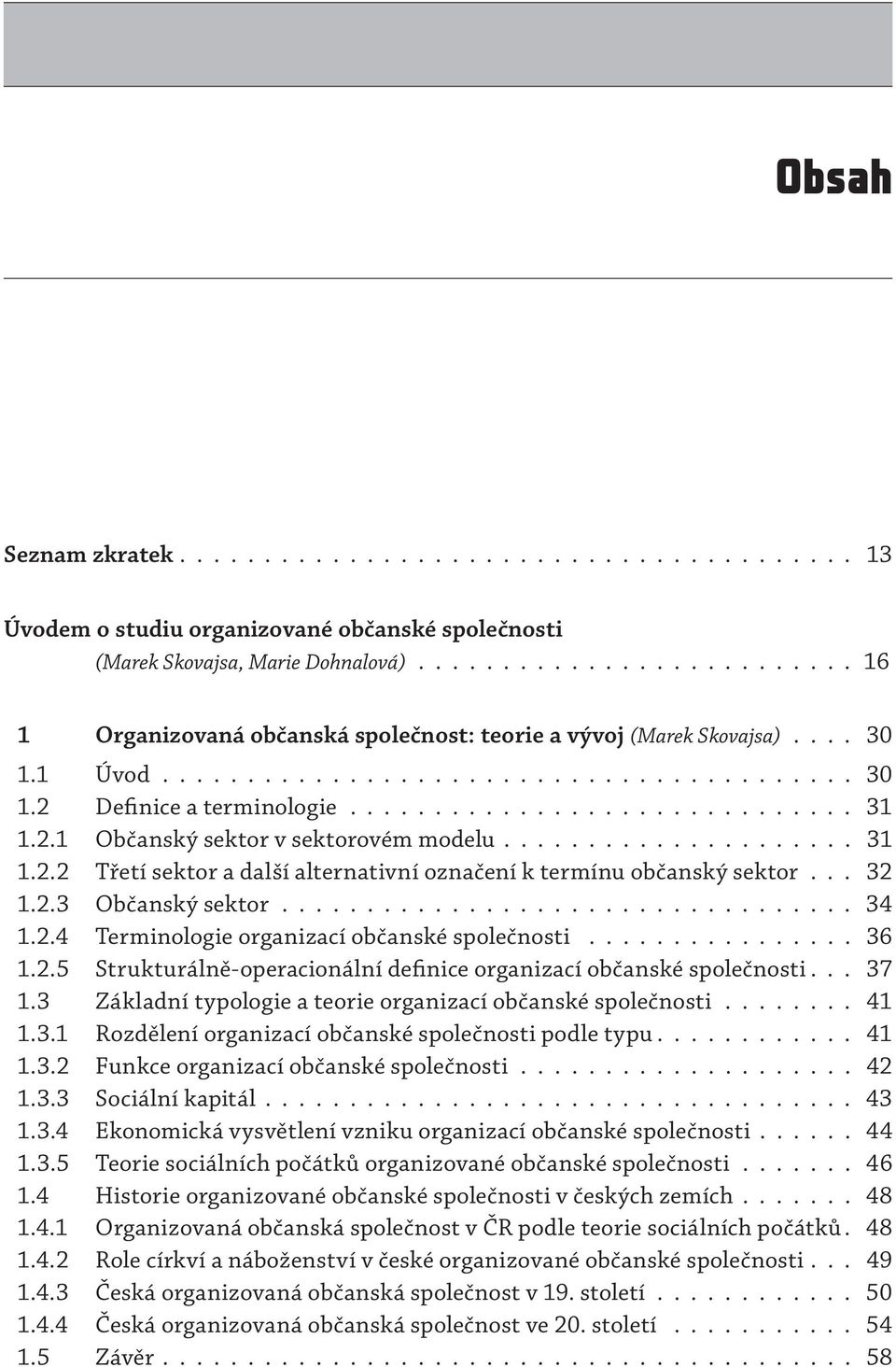 2.1 Občanský sektor v sektorovém modelu..................... 31 1.2.2 Třetí sektor a další alternativní označení k termínu občanský sektor... 32 1.2.3 Občanský sektor.................................. 34 1.