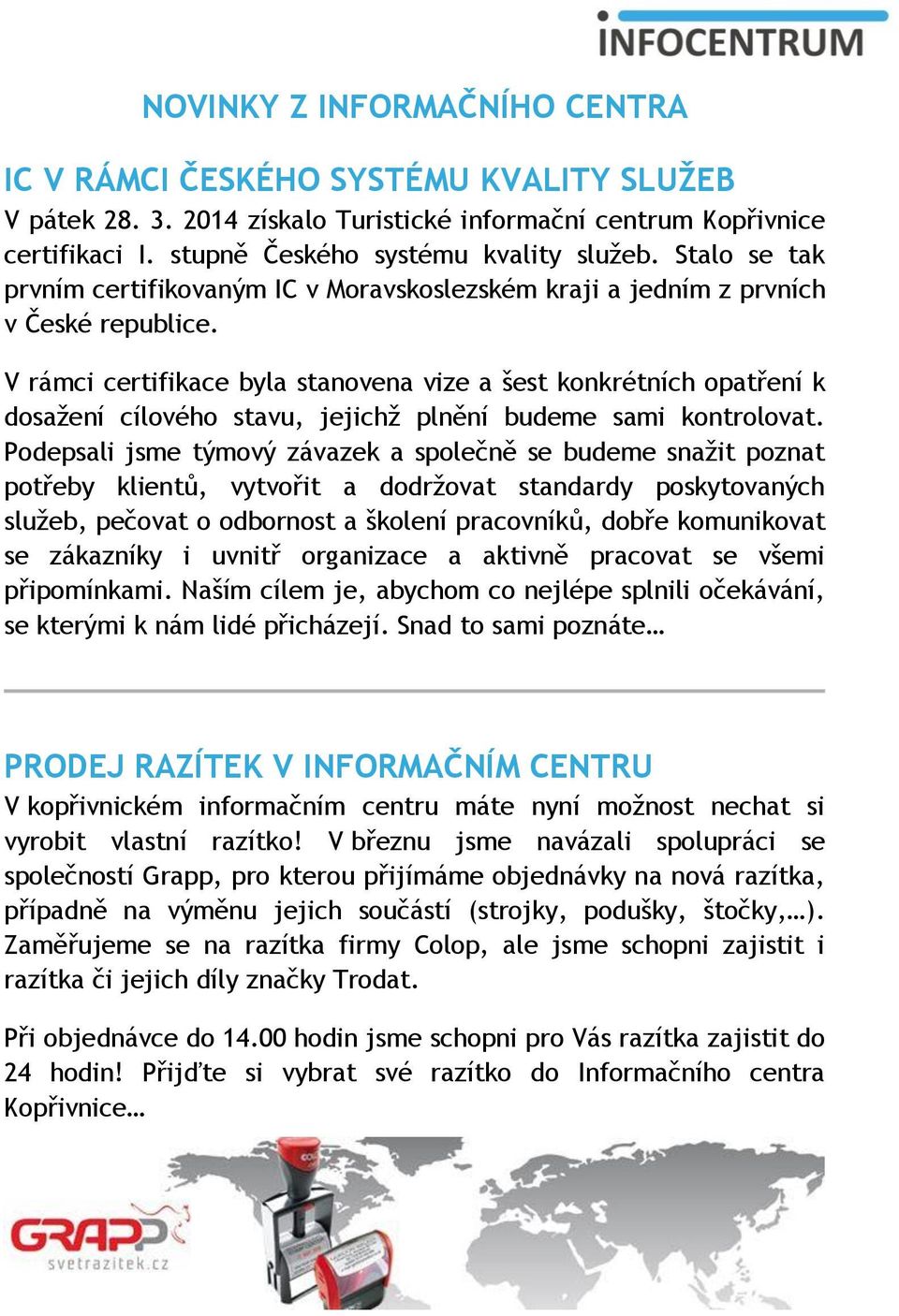 V rámci certifikace byla stanovena vize a šest konkrétních opatření k dosažení cílového stavu, jejichž plnění budeme sami kontrolovat.