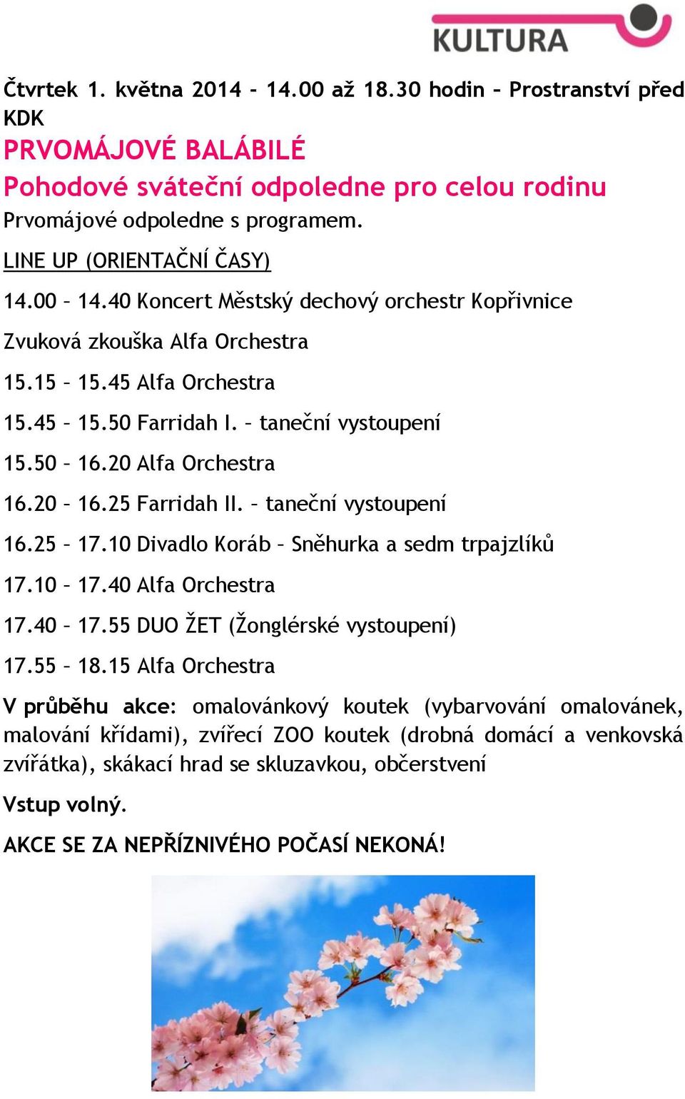 taneční vystoupení 16.25 17.10 Divadlo Koráb Sněhurka a sedm trpajzlíků 17.10 17.40 Alfa Orchestra 17.40 17.55 DUO ŽET (Žonglérské vystoupení) 17.55 18.