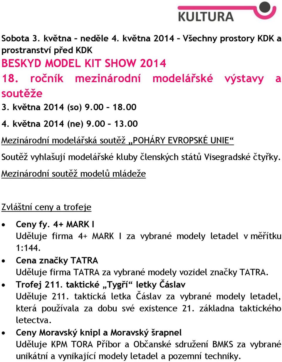 Mezinárodní soutěž modelů mládeže Zvláštní ceny a trofeje Ceny fy. 4+ MARK I Uděluje firma 4+ MARK I za vybrané modely letadel v měřítku 1:144.