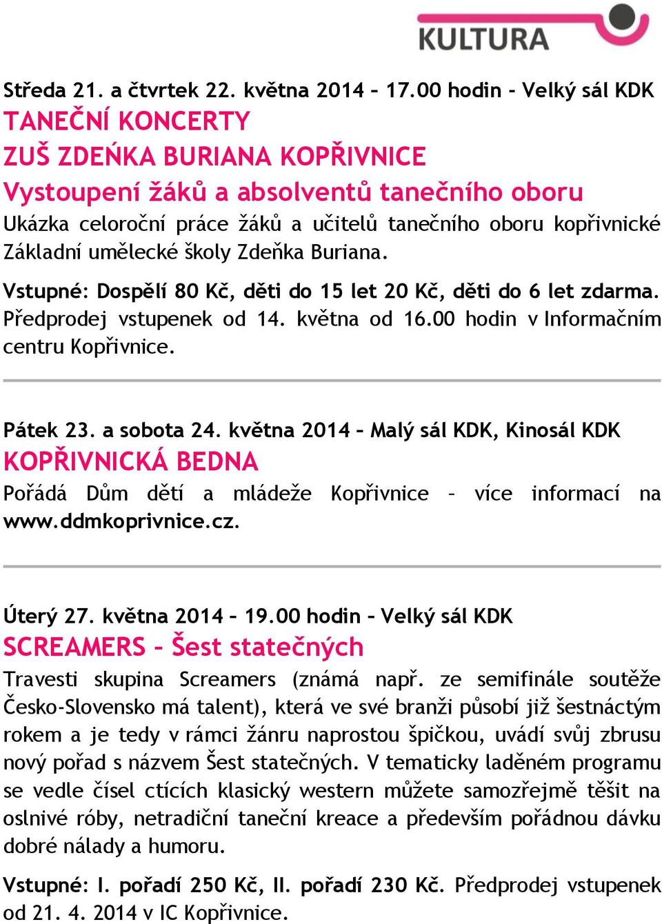 umělecké školy Zdeňka Buriana. Vstupné: Dospělí 80 Kč, děti do 15 let 20 Kč, děti do 6 let zdarma. Předprodej vstupenek od 14. května od 16.00 hodin v Informačním centru Kopřivnice. Pátek 23.