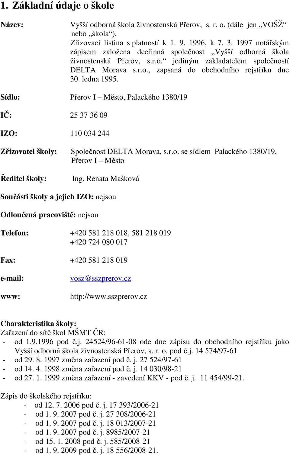 ledna 1995. Sídlo: Přerov I Město, Palackého 1380/19 IČ: 25 37 36 09 IZO: 110 034 244 Zřizovatel školy: Společnost DELTA Morava, s.r.o. se sídlem Palackého 1380/19, Přerov I Město Ředitel školy: Ing.