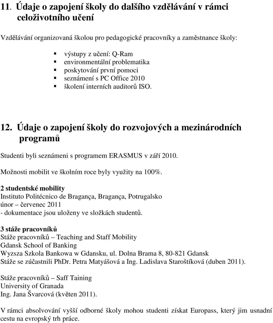 Údaje o zapojení školy do rozvojových a mezinárodních programů Studenti byli seznámeni s programem ERASMUS v září 2010. Možnosti mobilit ve školním roce byly využity na 100%.