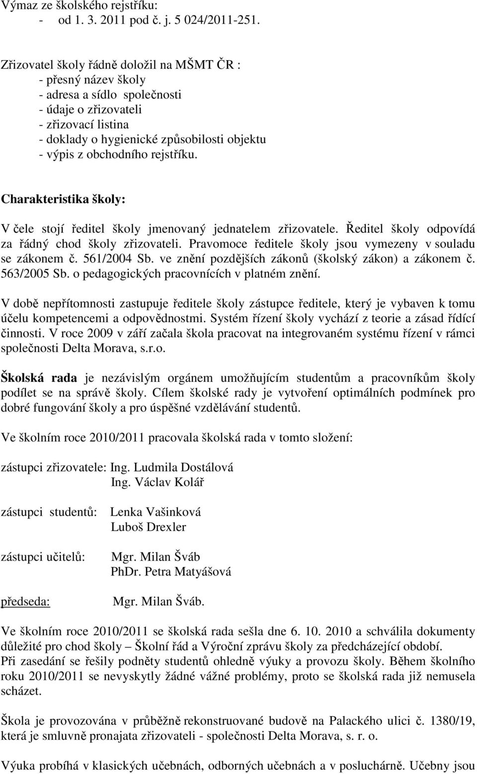 obchodního rejstříku. Charakteristika školy: V čele stojí ředitel školy jmenovaný jednatelem zřizovatele. Ředitel školy odpovídá za řádný chod školy zřizovateli.