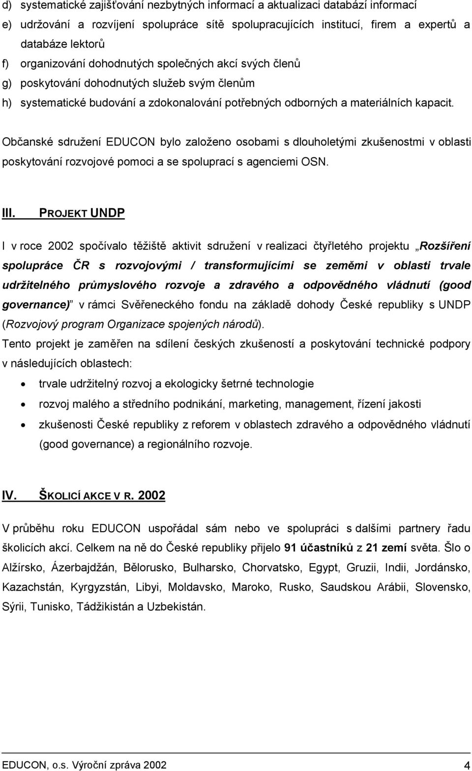 Občanské sdružení EDUCON bylo založeno osobami s dlouholetými zkušenostmi v oblasti poskytování rozvojové pomoci a se spoluprací s agenciemi OSN. III.