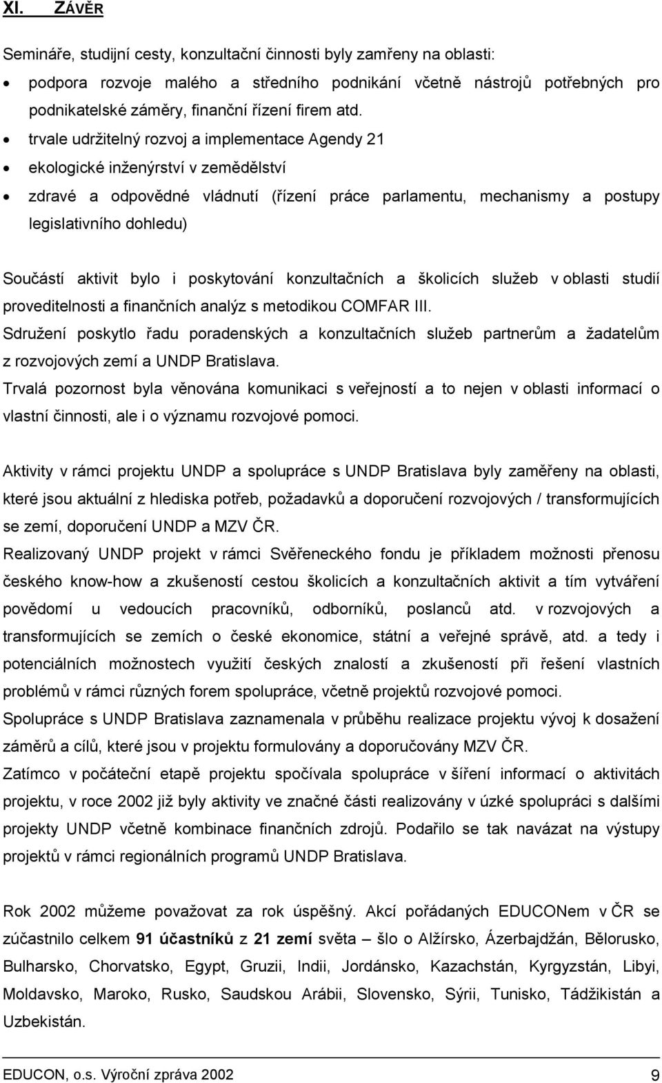 trvale udržitelný rozvoj a implementace Agendy 21 ekologické inženýrství v zemědělství zdravé a odpovědné vládnutí (řízení práce parlamentu, mechanismy a postupy legislativního dohledu) Součástí