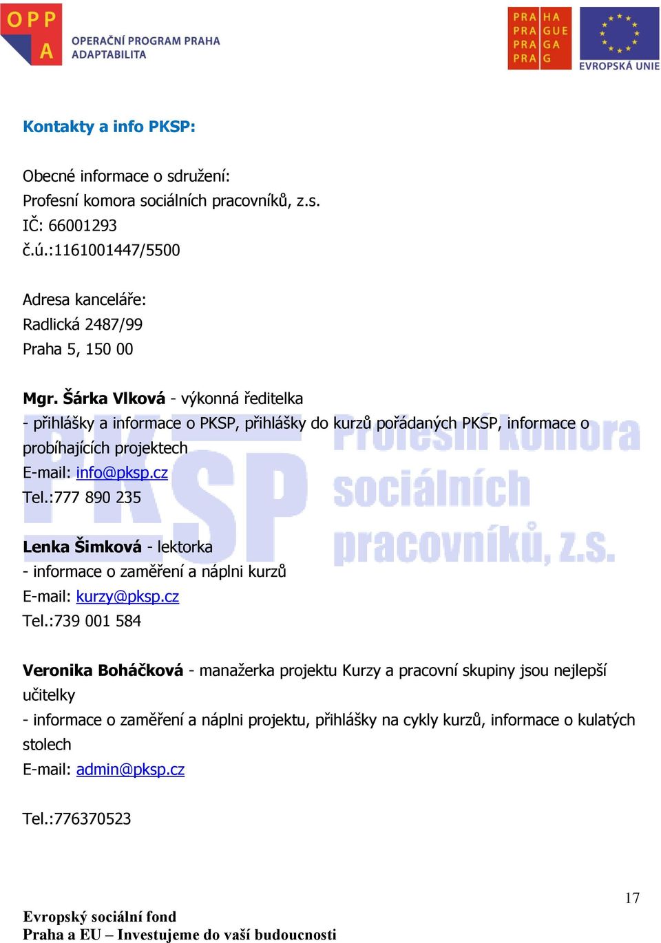 Šárka Vlková - výkonná ředitelka - přihlášky a informace o PKSP, přihlášky do kurzů pořádaných PKSP, informace o probíhajících projektech E-mail: info@pksp.cz Tel.