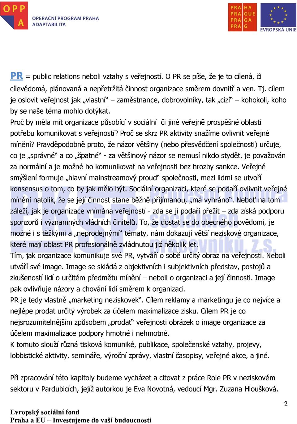 Proč by měla mít organizace působící v sociální či jiné veřejně prospěšné oblasti potřebu komunikovat s veřejností? Proč se skrz PR aktivity snažíme ovlivnit veřejné mínění?