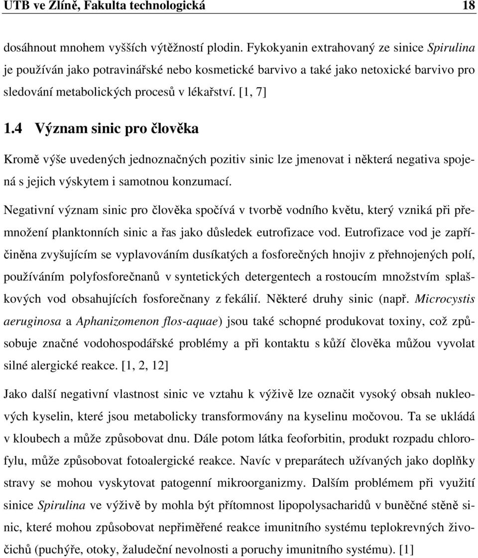 4 Význam sinic pro člověka Kromě výše uvedených jednoznačných pozitiv sinic lze jmenovat i některá negativa spojená s jejich výskytem i samotnou konzumací.