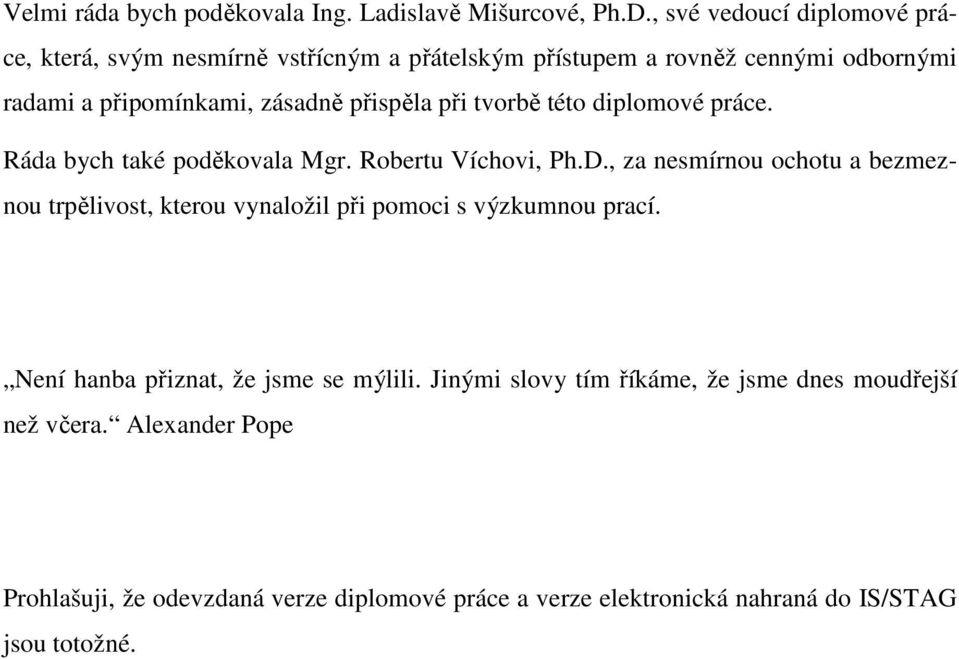 přispěla při tvorbě této diplomové práce. Ráda bych také poděkovala Mgr. Robertu Víchovi, Ph.D.