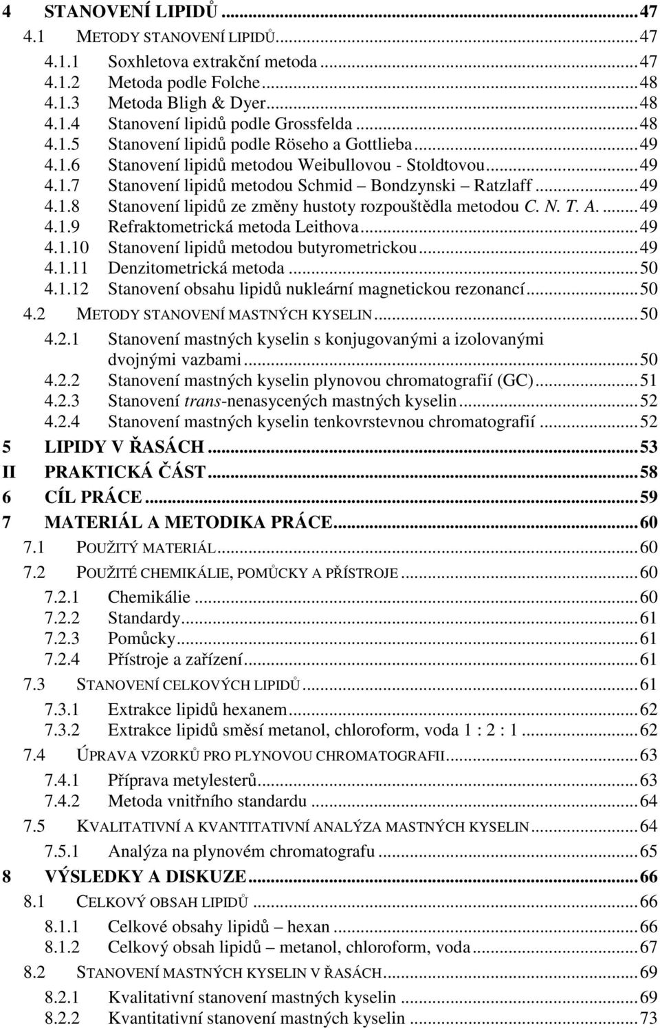 N. T. A.... 49 4.1.9 Refraktometrická metoda Leithova... 49 4.1.10 Stanovení lipidů metodou butyrometrickou... 49 4.1.11 Denzitometrická metoda... 50 4.1.12 Stanovení obsahu lipidů nukleární magnetickou rezonancí.