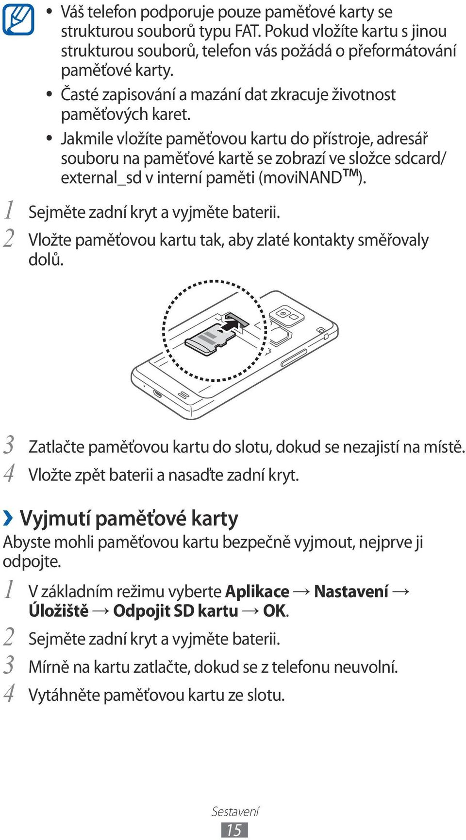 Jakmile vložíte paměťovou kartu do přístroje, adresář souboru na paměťové kartě se zobrazí ve složce sdcard/ external_sd v interní paměti (movinand ). Sejměte zadní kryt a vyjměte baterii.